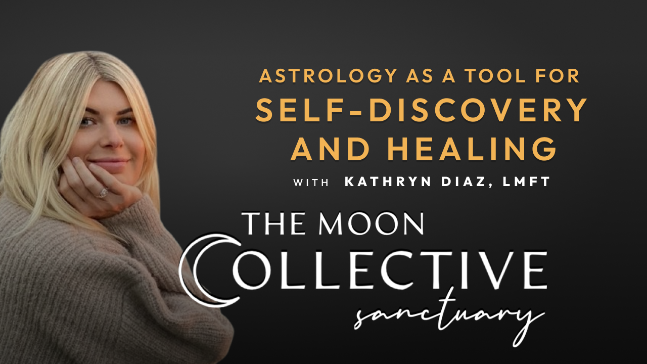 Astrology as a Tool for Self-Discovery and Healing with Kathryn Diaz, LMFT