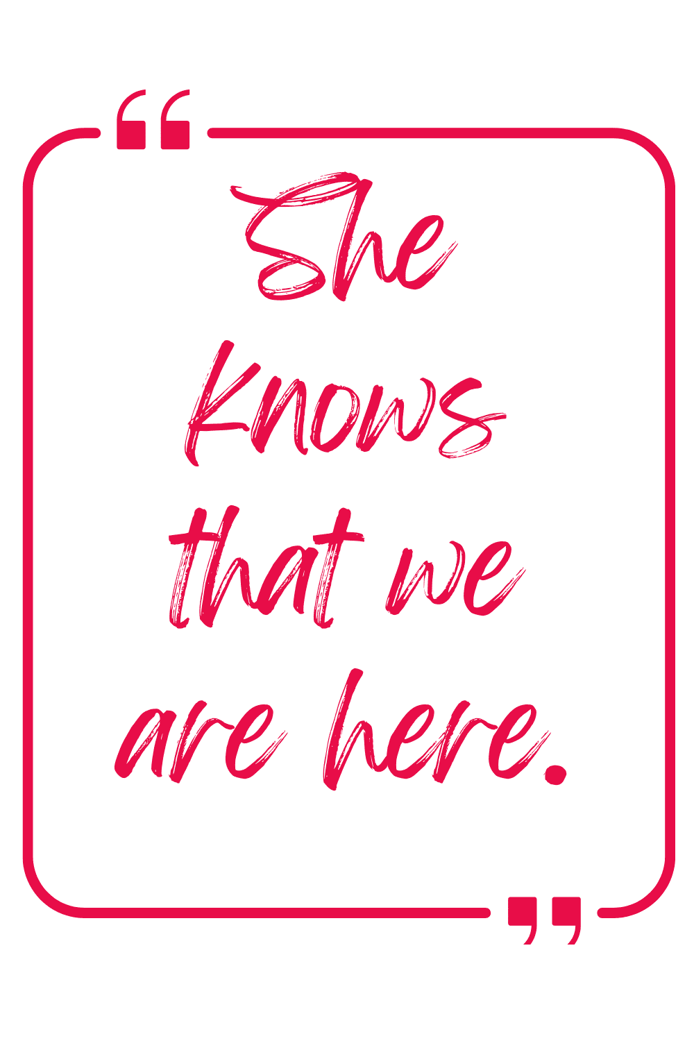 She knows that we are here.