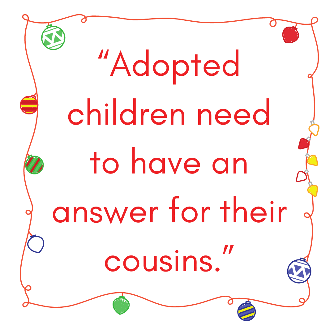 “Adopted children need to have an answer for their cousins.”